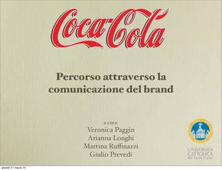 Percorso attraverso la
                      comunicazione del brand


                                 a cura:
                             Veronica Paggin
                             Arianna Longhi
                            Martina Ruﬃnazzi
                              Giulio Prevedi
giovedì 21 marzo 13
 