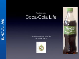 Radiografia ! 
Coca-Cola Life! 
Un servicio de INNOVAL 360! 
Octubre 2014 
! 
INNOVAL 360 
 