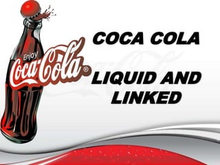 COCA COLA
LIQUID AND
LINKED
 