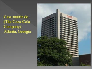 Casa matriz de 
(The Coca-Cola 
Company) 
Atlanta, Georgia 
 