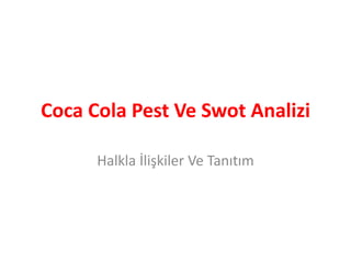 Coca Cola Pest Ve Swot Analizi 
Halkla İlişkiler Ve Tanıtım 
 