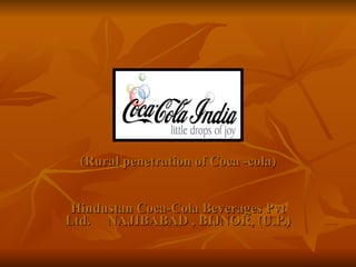 (Rural penetration of Coca -cola) Hindustan Coca-Cola Beverages Pvt Ltd.  NAJIBABAD , BIJNOR, (U.P.) 