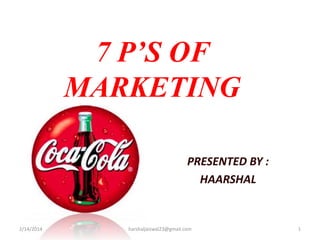 7 P’S OF
MARKETING
PRESENTED BY :
HAARSHAL

2/14/2014

harshaljaiswal23@gmail.com

1

 