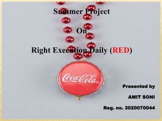 Summer Project On Right Execution Daily (RED) Presented by AMIT SONI 				Reg. no. 3020070044 