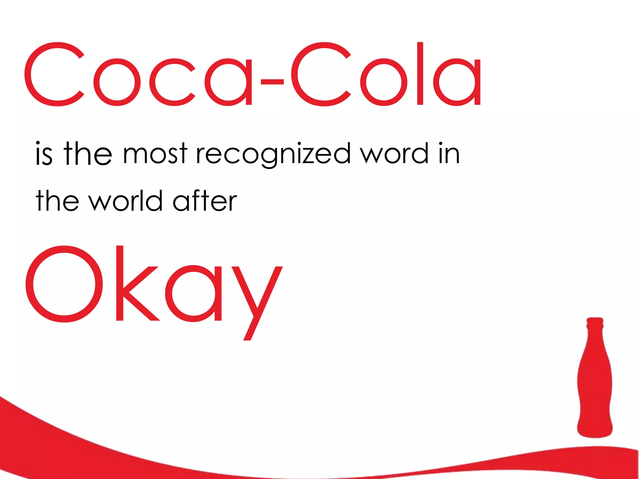 Coca-Cola
is the most recognized word in
the world after

Okay

 