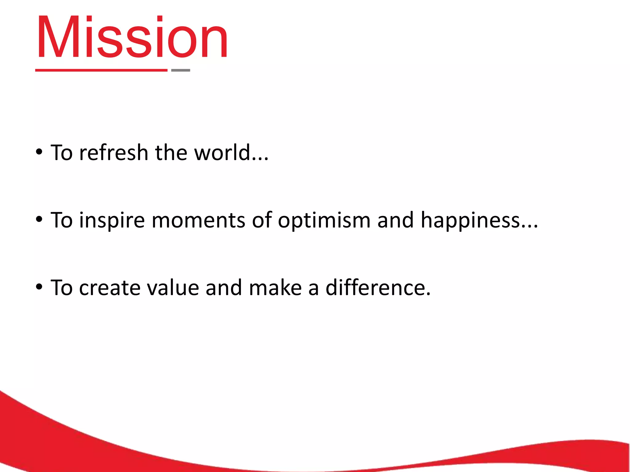 Mission
• To refresh the world...
• To inspire moments of optimism and happiness...

• To create value and make a difference.

 