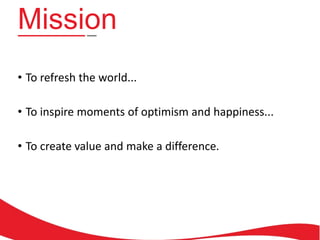 Mission
• To refresh the world...
• To inspire moments of optimism and happiness...

• To create value and make a difference.

 