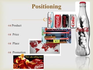  
 Product 
 Price 
 Place 
 Promotion 
Positioning 
 