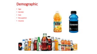 Demographic
• Age
• Gender
• Size
• Occupation
• Income
 