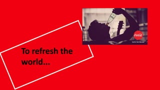 To refresh the
world...
 