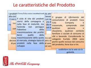 Le caratteristiche del Prodotto
I prodotti Coca-Cola sono caratterizzati da attributi che spingono il consumatore
alla con...