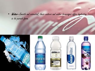 • Water—Smooth and essential, their waters and water beverages offer hydration
in its purest form.
 