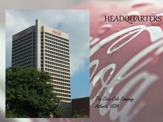 HEADQUARTERS
The Coca-Cola Company
Atlanta, USA
 