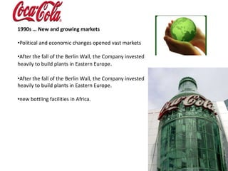 Many small and medium-size bottlers consolidated to better serve giant international customers 1990s … New and growing marketsPolitical and economic changes opened vast markets 