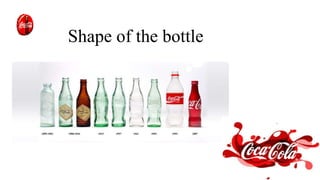 Shape of the bottle
 