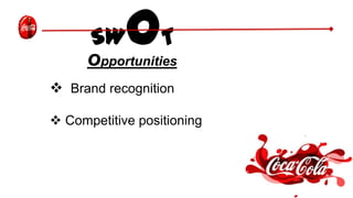 SWOT
opportunities
 Brand recognition
 Competitive positioning
 