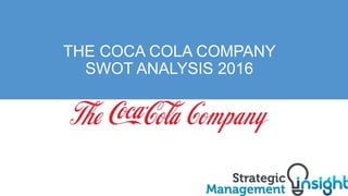 THE COCA COLA COMPANY
SWOT ANALYSIS 2017
 