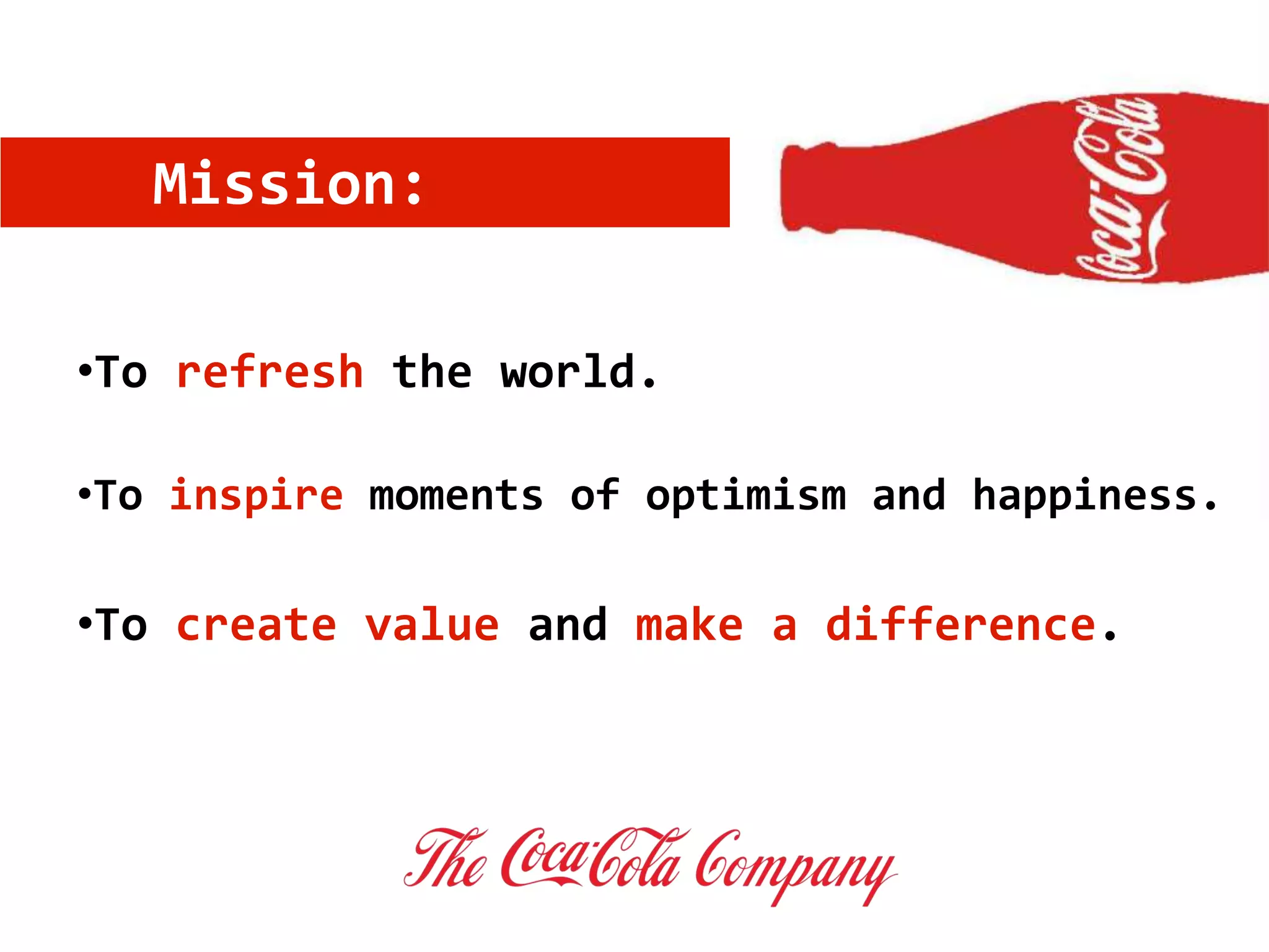 Mission:
•To refresh the world.
•To create value and make a difference.
•To inspire moments of optimism and happiness.
 