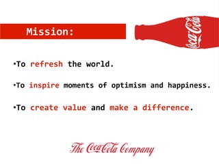 Mission:
•To refresh the world.
•To create value and make a difference.
•To inspire moments of optimism and happiness.
 