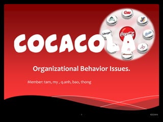 CocaCola
  Organizational Behavior Issues.
Member: tam, my , q.anh, bao, thong




                             1        6/2/2012
 