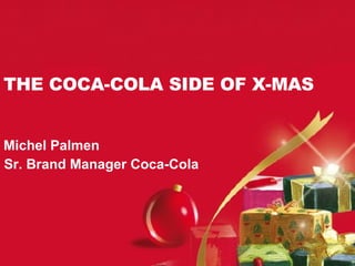 THE COCA-COLA SIDE OF X-MAS Michel Palmen Sr. Brand Manager Coca-Cola 