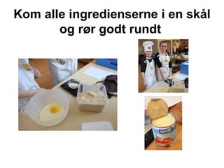 Kom alle ingredienserne i en skål og rør godt rundt  
