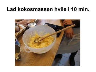 Lad kokosmassen hvile i 10 min. 