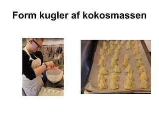 Form kugler af kokosmassen 