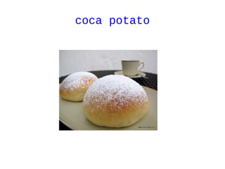 coca potato 
 