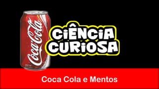 Coca Cola e Mentos

 