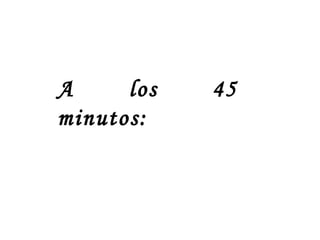 A los 45 minutos: 