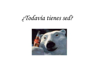 ¿Todavía tienes sed?  