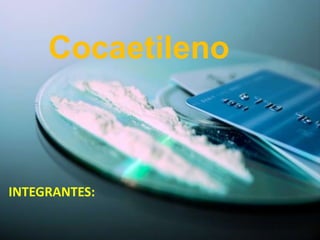 Cocaetileno
INTEGRANTES:
 