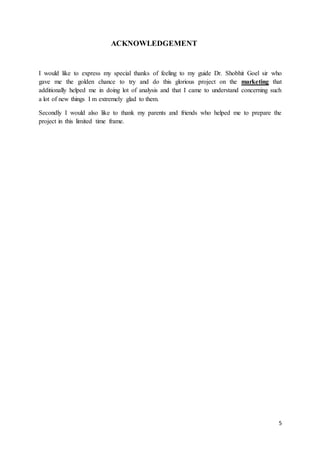 5
ACKNOWLEDGEMENT
I would like to express my special thanks of feeling to my guide Dr. Shobhit Goel sir who
gave me the golden chance to try and do this glorious project on the marketing that
additionally helped me in doing lot of analysis and that I came to understand concerning such
a lot of new things I m extremely glad to them.
Secondly I would also like to thank my parents and friends who helped me to prepare the
project in this limited time frame.
 