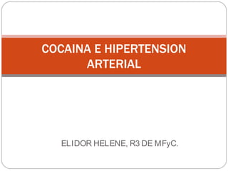 COCAINA E HIPERTENSION
      ARTERIAL




  ELIDOR HELENE, R3 DE MFyC.
 
