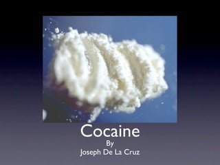 Cocaine
  By
Joseph De La Cruz
 