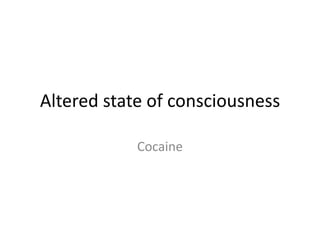 Altered state of consciousness

            Cocaine
 
