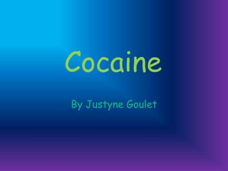 Cocaine
By Justyne Goulet
 