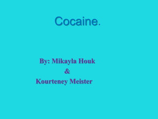 Cocaine. By: Mikayla Houk & Kourteney Meister 