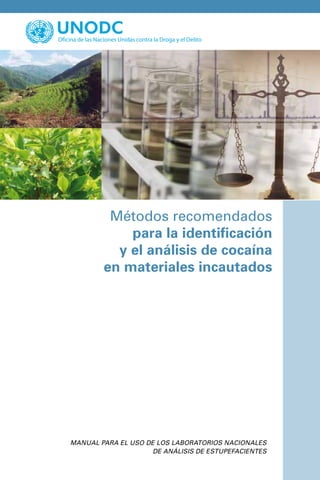 Métodos recomendados
para la identificación
y el análisis de cocaína
en materiales incautados

Manual para el uso de los laboratorios Nacionales
de análisis de estupefacientes

 