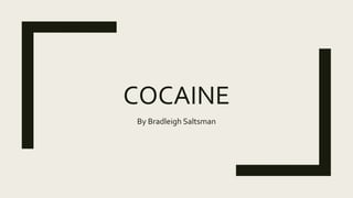 COCAINE
By Bradleigh Saltsman
 