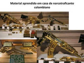 Material aprendido em casa de narcotraficante colombiano 