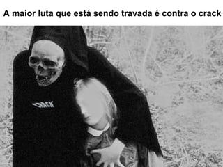 A maior luta que está sendo travada é contra o crack 