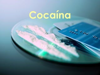 Cocaína   Equipo 3 