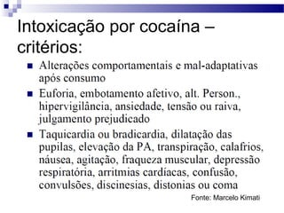 Intoxicação por cocaína –
critérios:
Fonte: Marcelo Kimati
 