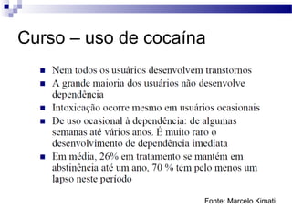 Curso – uso de cocaína
Fonte: Marcelo Kimati
 