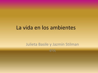 La vida en los ambientes Julieta Basile y Jazmín Stilman 4ºA 