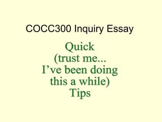 COCC300 Inquiry Essay Quick  (trust me... I’ve been doing this a while) Tips 