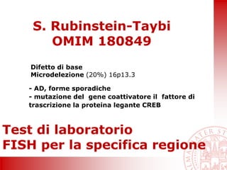 S. Rubinstein-Taybi
OMIM 180849
- AD, forme sporadiche
- mutazione del gene coattivatore il fattore di
trascrizione la pro...