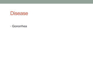 Disease

• Gonorrhea
 